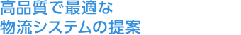 高品質で最適な物流システムの提案